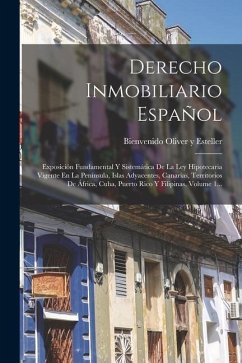 Derecho Inmobiliario Español: Exposición Fundamental Y Sistemática De La Ley Hipotecaria Vigente En La Península, Islas Adyacentes, Canarias, Territ