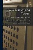 Gymnastics for Youth: Or a Practical Guide to Healthful and Amusing Exercises for the Use of Schools. an Essay Toward the Necessary Improvem