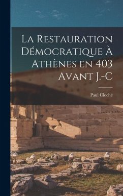 La Restauration Démocratique à Athènes en 403 avant J.-C - Cloché, Paul