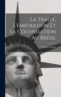 La Traite, L'émigration et la Colonisation au Brésil - Expilly, Charles