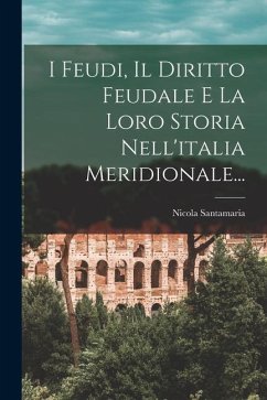 I Feudi, Il Diritto Feudale E La Loro Storia Nell'italia Meridionale... - Santamaria, Nicola