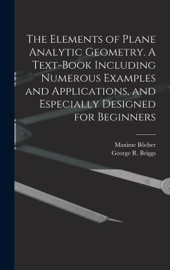 The Elements of Plane Analytic Geometry. A Text-book Including Numerous Examples and Applications, and Especially Designed for Beginners - Briggs, George R. B.; Bôcher, Maxime