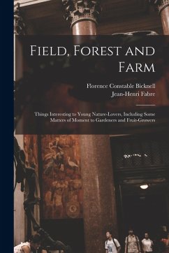 Cover Field, Forest and Farm; Things Interesting to Young Nature-lovers, Including Some Matters of Moment to Gardeners and Fruit-growers