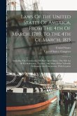Laws Of The United States Of America, From The 4th Of March, 1789, To The 4th Of March, 1815: Including The Constitution Of The United States, The Old