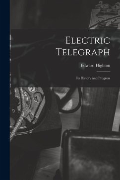 Electric Telegraph: Its History and Progress - Highton, Edward