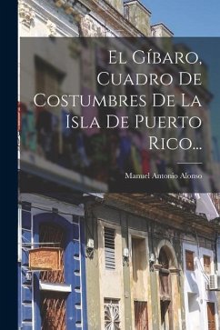 El Gíbaro, Cuadro De Costumbres De La Isla De Puerto Rico... - Alonso, Manuel Antonio