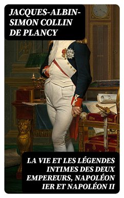 La vie et les légendes intimes des deux empereurs, Napoléon Ier et Napoléon II (eBook, ePUB) - Plancy, Jacques-Albin-Simon Collin de