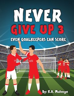 Never Give Up Part 3- Even Goalkeepers Can Score (eBook, ePUB) - Mulenga, K. A.