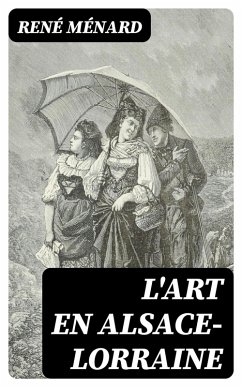 L'Art en Alsace-Lorraine (eBook, ePUB) - Ménard, René