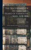 The Descendants Of Richard Sares (sears) Of Yarmouth, Mass., 1638-1888: With An Appendix, Containing Some Notices Of Other Families By Name Of Sears