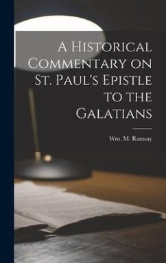 A Historical Commentary on St. Paul's Epistle to the Galatians - Ramsay, Wm M