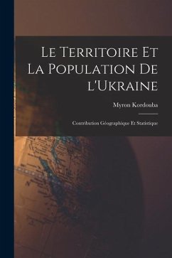 Le territoire et la population de l'Ukraine; contribution géographique et statistique - Kordouba, Myron