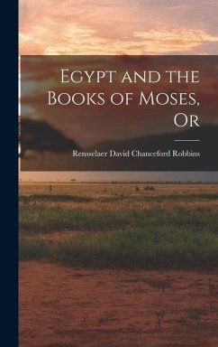 Egypt and the Books of Moses, Or - Robbins, Rensselaer David Chanceford