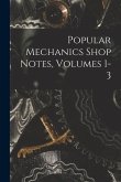 Popular Mechanics Shop Notes, Volumes 1-3