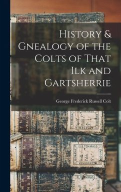 History & Gnealogy of the Colts of That Ilk and Gartsherrie - Colt, George Frederick Russell