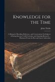 Knowledge for the Time: A Manual of Reading, Reference, and Conversation On Subjects of Living Interest, Useful Curiosity, and Amusing Researc