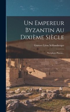 Un Empereur Byzantin Au Dixième Siècle: Nicéphore Phocas... - Schlumberger, Gustave Léon