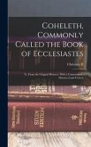 Coheleth, Commonly Called the Book of Ecclesiastes: Tr. From the Original Hebrew, With a Commentary, Historical and Critical