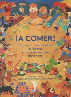 ¡A Comer! Como Los Cavernícolas, Los Piratas Y Otros Personajes Históricos (Spanish Edition) - Levin, Rachel