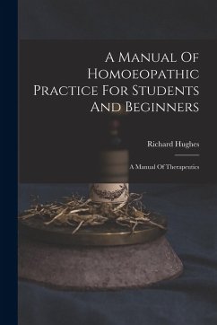 A Manual Of Homoeopathic Practice For Students And Beginners - Hughes, Richard