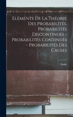 Cover Eléments de la théorie des probabilités. Probabilités discontinues - Probabilités continues - Probabilités des causes