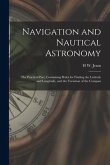 Navigation and Nautical Astronomy: The Practical Part, Containing Rules for Finding the Latitude and Longitude, and the Variation of the Compass