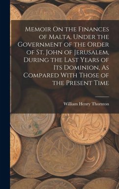 Cover Memoir On the Finances of Malta, Under the Government of the Order of St. John of Jerusalem, During the Last Years of Its Dominion, As Compared With Those of the Present Time