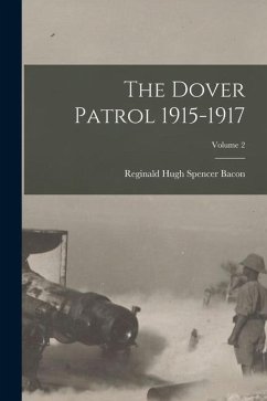 The Dover Patrol 1915-1917; Volume 2 - Bacon, Reginald Hugh Spencer