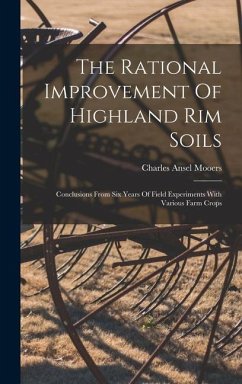 The Rational Improvement Of Highland Rim Soils: Conclusions From Six Years Of Field Experiments With Various Farm Crops - Mooers, Charles Ansel