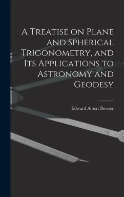 A Treatise on Plane and Spherical Trigonometry, and its Applications to Astronomy and Geodesy - Bowser, Edward Albert