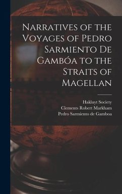 Narratives of the Voyages of Pedro Sarmiento de Gambóa to the Straits of Magellan - Markham, Clements Robert; Gamboa, Pedro Sarmiento De