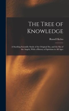 The Tree of Knowledge; a Startling Scientific Study of the Original Sin, and the Sin of the Angels, With a History of Spiritism in All Ages - Carter, Russell Kelso