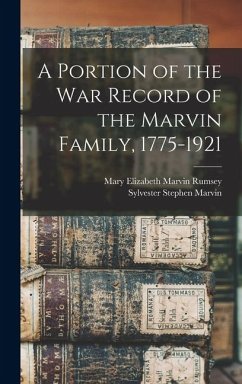A Portion of the war Record of the Marvin Family, 1775-1921 - Marvin, Sylvester Stephen; Rumsey, Mary Elizabeth Marvin A Portion of the war Record of the Marvin Family, 1775-1921 - Marvin, Sylvester Stephen; Rumsey, Mary Elizabeth Marvin