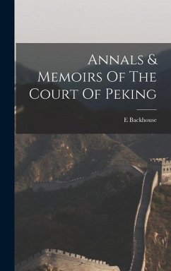 Annals & Memoirs Of The Court Of Peking - Backhouse, E.