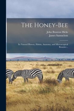 The Honey-bee; its Natural History, Habits, Anatomy, and Microscopical Beauties .. - Samuelson, James; Hicks, John Braxton