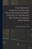 Text Book of Fortification and Military Engineering, for Use at the Royal Military Academy, Woolwich
