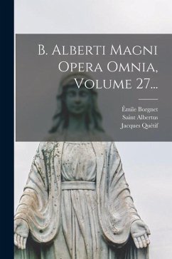 B. Alberti Magni Opera Omnia, Volume 27... - (Magnus), Saint Albertus; Borgnet, Auguste; Quétif, Jacques