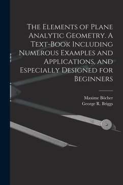 The Elements of Plane Analytic Geometry. A Text-book Including Numerous Examples and Applications, and Especially Designed for Beginners - Briggs, George R. B.; Bôcher, Maxime