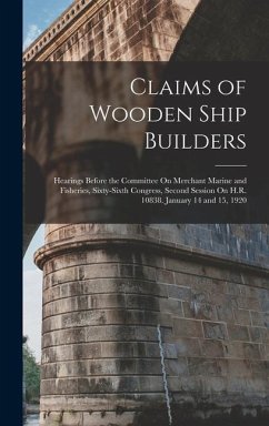 Claims of Wooden Ship Builders: Hearings Before the Committee On Merchant Marine and Fisheries, Sixty-Sixth Congress, Second Session On H.R. 10838. Ja - Anonymous