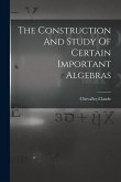 The Construction And Study Of Certain Important Algebras