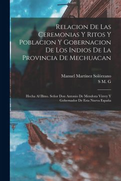 Cover Relacion De Las Ceremonias Y Ritos Y Poblacion Y Gobernacion De Los Indios De La Provincia De Mechuacan: Hecha Al Illmo. Señor Don Antonio De Mendoza