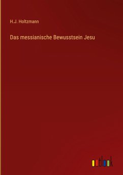 Das messianische Bewusstsein Jesu - Holtzmann, H. J.