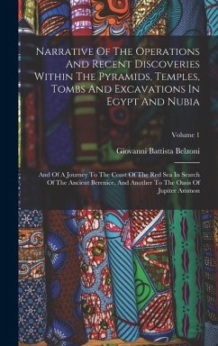 Narrative Of The Operations And Recent Discoveries Within The Pyramids, Temples, Tombs And Excavations In Egypt And Nubia: And Of A Journey To The Coa - Belzoni, Giovanni Battista