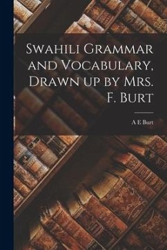 Swahili Grammar and Vocabulary, Drawn up by Mrs. F. Burt - Burt, A. E.