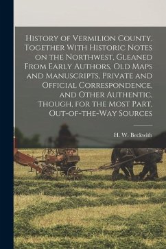 History of Vermilion County, Together With Historic Notes on the Northwest, Gleaned From Early Authors, Old Maps and Manuscripts, Private and Official