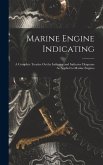 Marine Engine Indicating: A Complete Treatise On the Indicator and Indicator Diagrams As Applied to Marine Engines