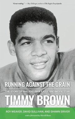 Running Against the Grain: The Story of Philadelphia Eagle and Movie Star Timmy Brown - Weaver, Roy; Sullivan, David; Sriver, Shawn