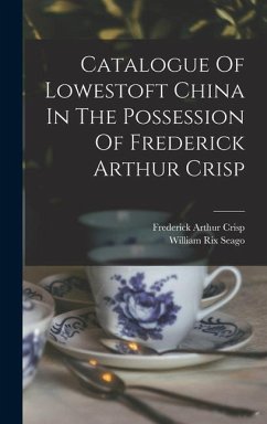 Catalogue Of Lowestoft China In The Possession Of Frederick Arthur Crisp - Crisp, Frederick Arthur