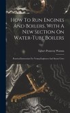 How To Run Engines And Boilers, With A New Section On Water-tube Boilers: Practical Instruction For Young Engineers And Steam Users