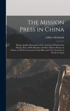 The Mission Press in China: Being a Jubilee Retrospect of the American Presbyterian Mission Press, With Sketches of Other Mission Presses in China - McIntosh, Gilbert